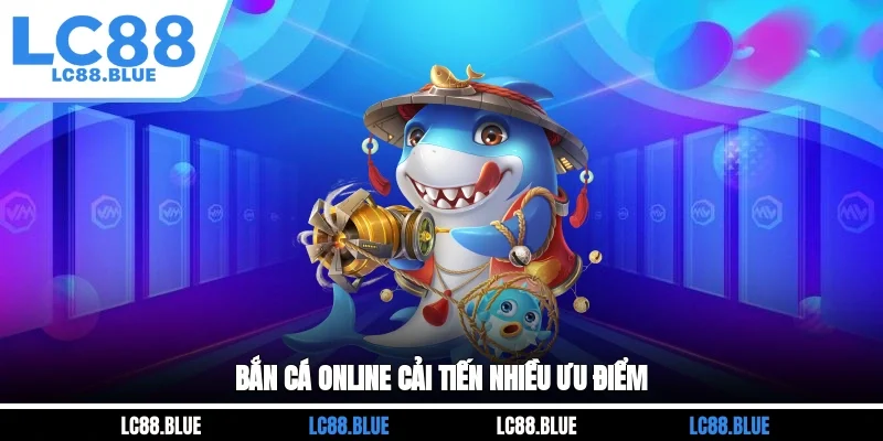 Bắn cá online cải tiến nhiều ưu điểm