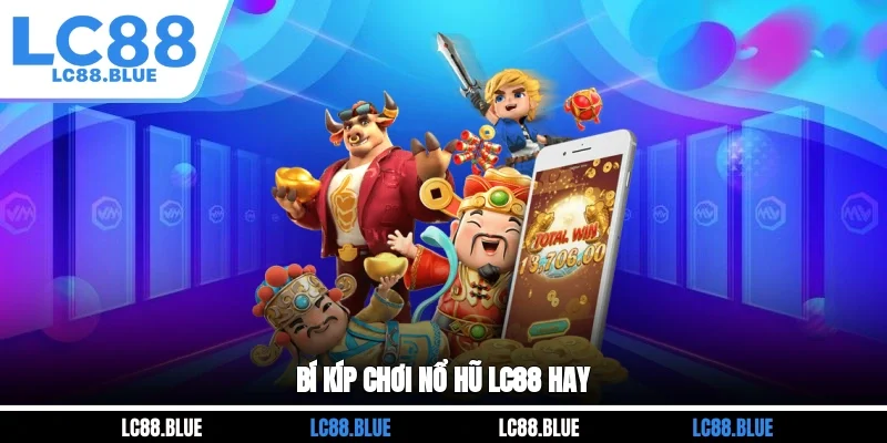 Bí kíp chơi nổ hũ LC88 hay