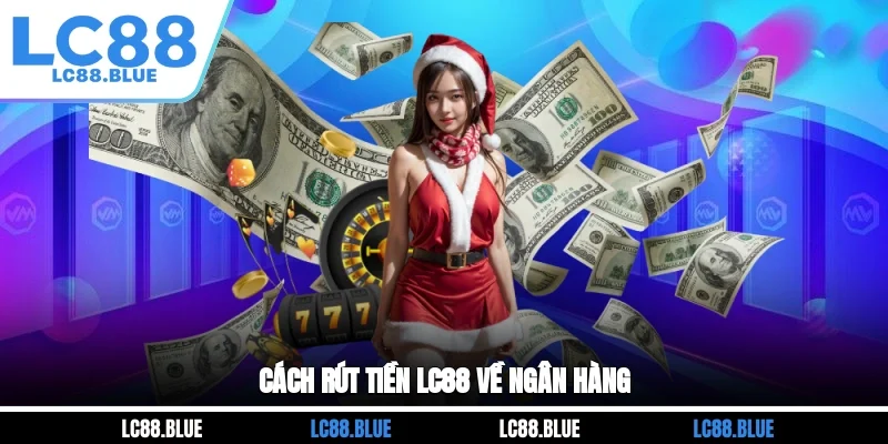 Cách rút tiền LC88 về ngân hàng