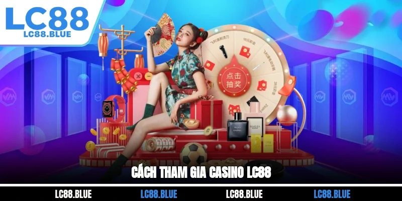 Cách tham gia casino LC88 