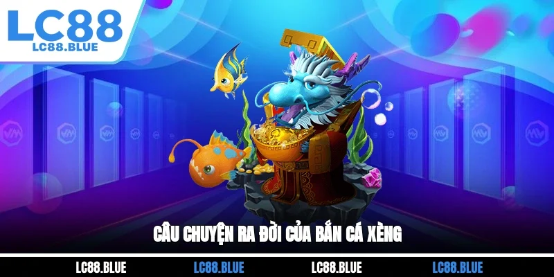 Câu chuyện ra đời của bắn cá xèng