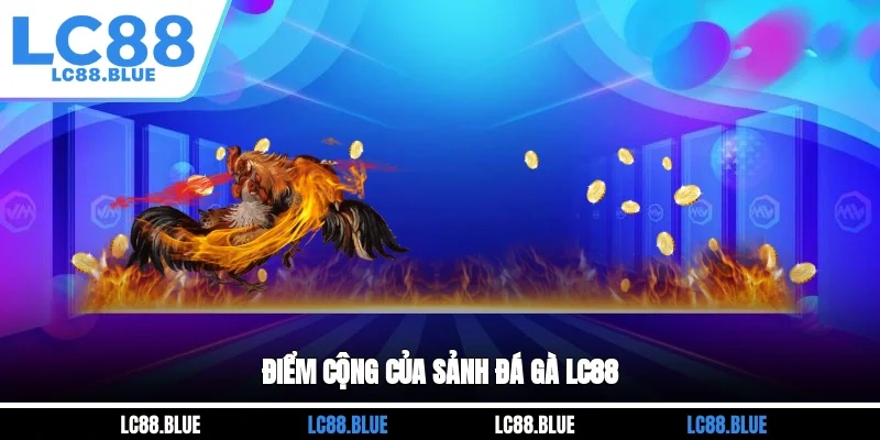 Điểm cộng của sảnh đá gà LC88