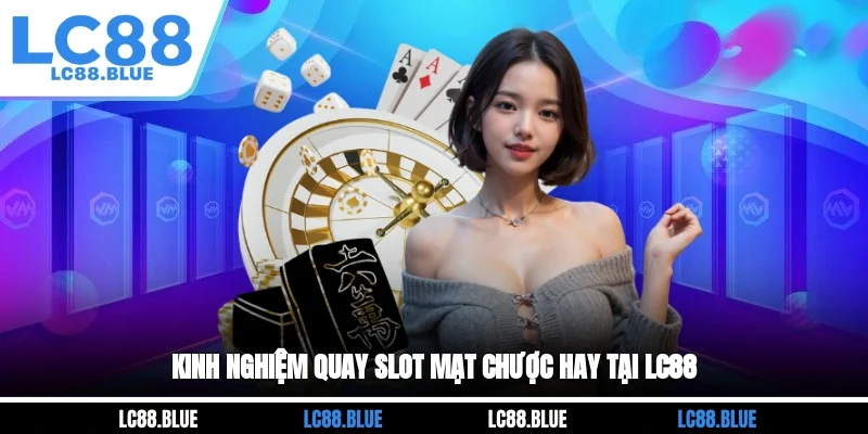Kinh nghiệm quay slot Mạt Chược hay tại LC88