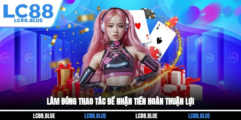 Làm đúng thao tác để nhận tiền hoàn thuận lợi