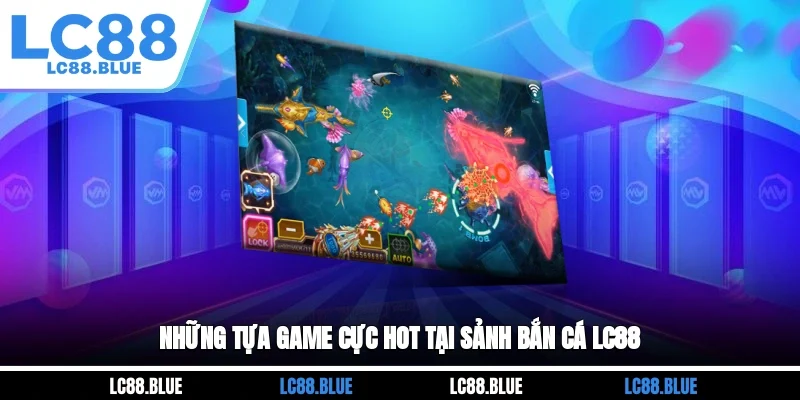 Những tựa game cực hot tại sảnh bắn cá LC88 