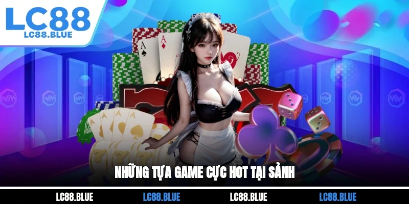 Những tựa game cực hot tại sảnh 
