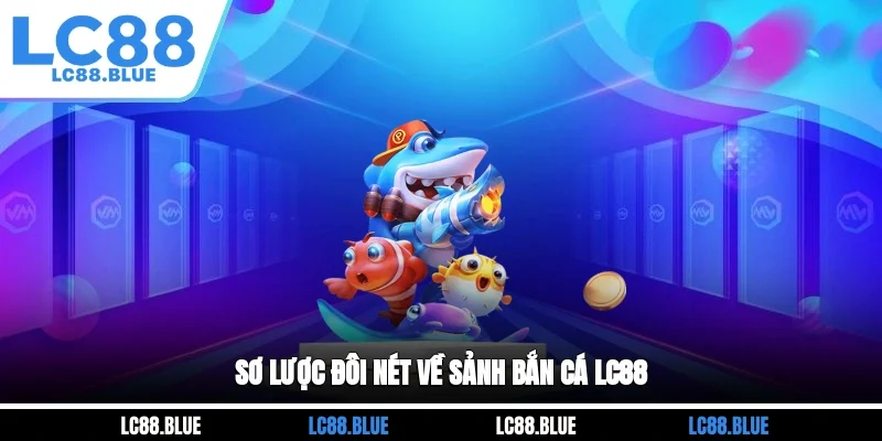 Sơ lược đôi nét về sảnh bắn cá LC88 