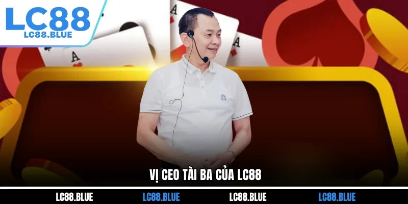 Vị CEO tài ba của LC88